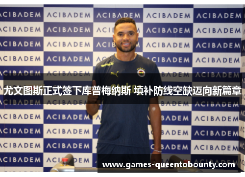 尤文图斯正式签下库普梅纳斯 填补防线空缺迈向新篇章 尤文图斯正式签下库普梅纳斯 填补防线空缺迈向新篇章